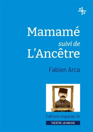 Mamamé. L'ancêtre : théâtre - Fabien Arca