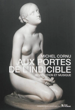 Aux portes de l'indicible : incarnation et musique - Michel Cornu