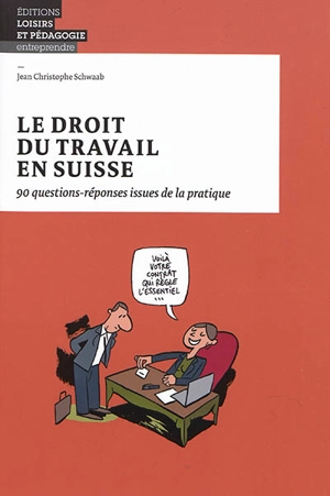 Le droit du travail en Suisse : 90 questions-réponses issues de la pratique - Jean Christophe Schwaab