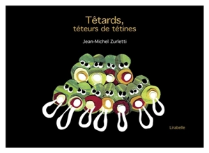 Têtards, téteurs de tétines - Jean-Michel Zurletti