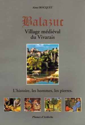 Balazuc : village médiéval du Vivarais : l'histoire, les hommes, les pierres - Aimé Bocquet