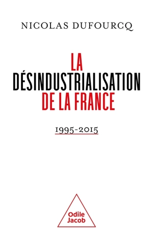 La désindustrialisation de la France : 1995-2015 - Nicolas Dufourcq