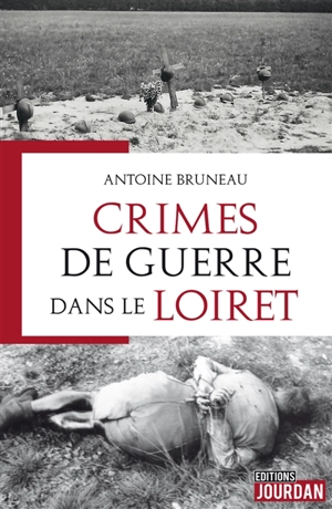 Crimes de guerre dans le Loiret - Antoine Bruneau