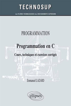 Programmation : pratique performante du langage C : cours, techniques et exercices corrigés (niveau B) - Emmanuel Lazard