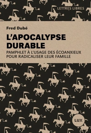 L'apocalypse durable : Pamphlet à l'usage des écoanxieux pour radicaliser leur famille - Fred Dubé