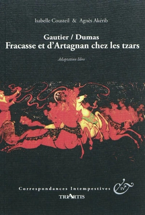 Gautier, Dumas : Fracasse et d'Artagnan chez les tzars : librement inspiré des récits de voyages en Russie entre mai 1858 et mars 1859 - Isabelle Cousteil