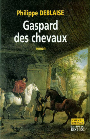 Gaspard des chevaux : la vie d'un homme de cheval au temps de Louis XIV - Philippe Deblaise