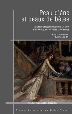 Peau d'âne et peaux de bêtes : variations et reconfigurations d'un motif dans les mythes, les fables et les contes