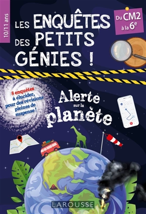 Les enquêtes des petits génies ! : alerte sur la planète : du CM2 à la 6e, 10-11 ans, 8 enquêtes à élucider, pour des révisions pleines de suspense ! - Sophie Crépon