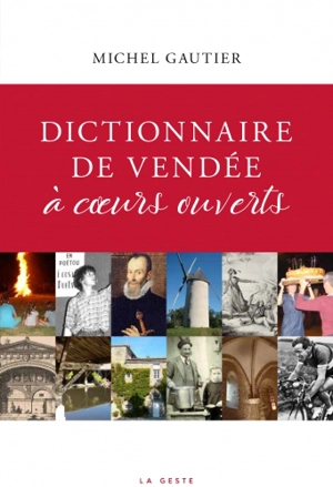 Dictionnaire de Vendée : à coeurs ouverts - Michel Gautier