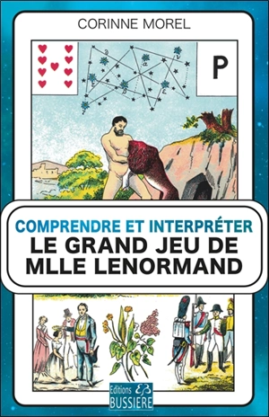 Comprendre et interpréter le grand jeu de Mlle Lenormand - Corinne Morel