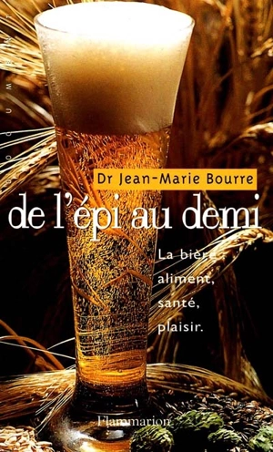 De l'épi au demi : la bière, aliment, santé, plaisir - Jean-Marie Bourre