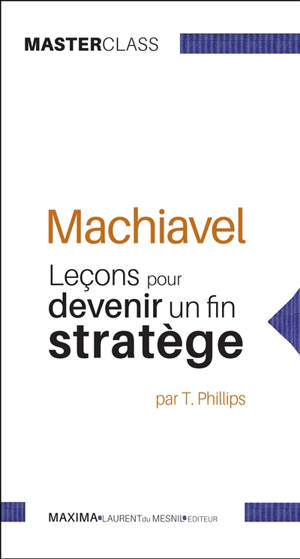 Machiavel : leçons pour devenir un fin stratège - Tim Phillips