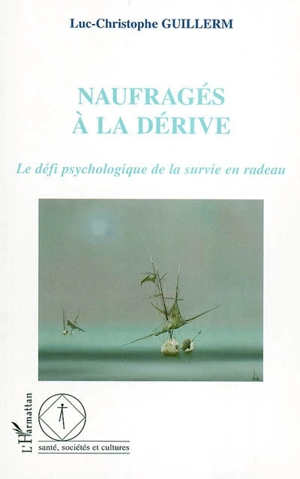 Naufragés à la dérive : le défi psychologique de la survie en radeau - Luc-Christophe Guillerm