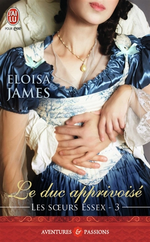 Les soeurs Essex. Vol. 3. Le duc apprivoisé - Eloisa James