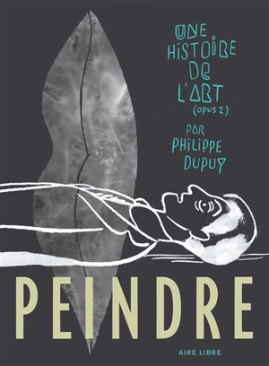 Une histoire de l'art. Vol. 2. Peindre - Philippe Dupuy