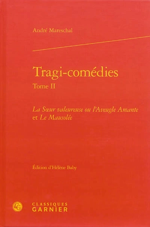 Tragi-comédies. Vol. 2. La soeur valeureuse ou L'aveugle amante. Le mausolée - André Mareschal