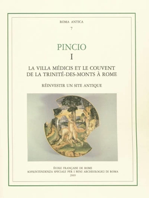 Pincio. Vol. 1. La Villa Médicis et le couvent de la Trinité-des-Monts à Rome : réinvestir un site antique - Henri Broise