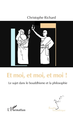 Et moi, et moi, et moi ! : le sujet dans le bouddhisme et la philosophie - Christophe Richard