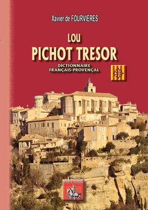 Lou pichot tresor : dictionnaire français-provençal - Xavier de Fourvières
