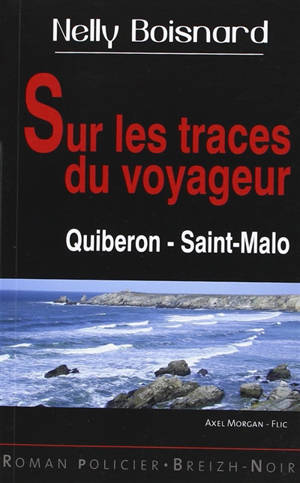 Axel Morgan, flic. Sur les traces du voyageur : Quiberon, Saint-Malo - Nelly Boisnard