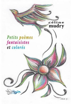 Petits poèmes fantaisistes et colorés - Céline Mudry