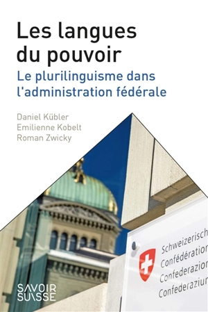 Les langues du pouvoir : plurilinguisme dans l'administration fédérale - Daniel Kübler