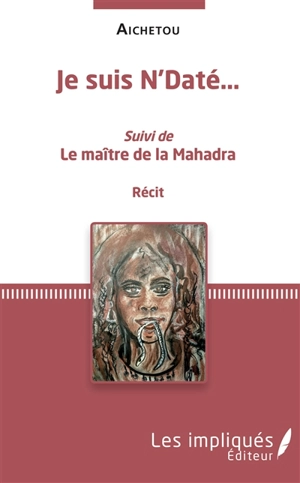 Je suis N'Daté.... Le maître de la Mahadra : récit - Aichetou