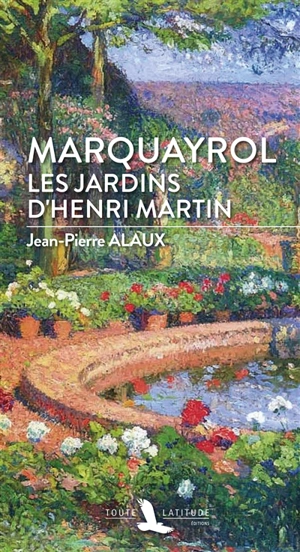 Marquayrol : les jardins d'Henri Martin - Jean-Pierre Alaux