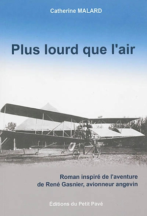 Plus lourd que l'air : roman inspiré de l'aventure de René Gasnier, avionneur angevin - Catherine Mallard