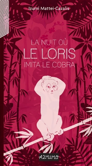 La nuit où le loris imita le cobra - Izumi Mattei-Cazalis