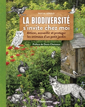 La biodiversité s'invite chez moi : attirer, accueillir et protéger les animaux d'un petit jardin - Pascal Gerold