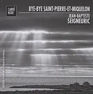 Bye-bye Saint-Pierre-et-Miquelon - Jean-Baptiste Seigneuric