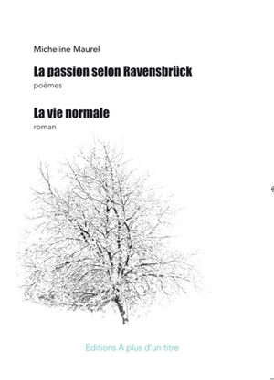 La Passion selon Ravensbrück : poèmes. La vie normale - Micheline Maurel