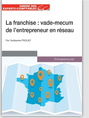 La franchise : vade-mecum de l'entrepreneur en réseau - Guillaume Proust