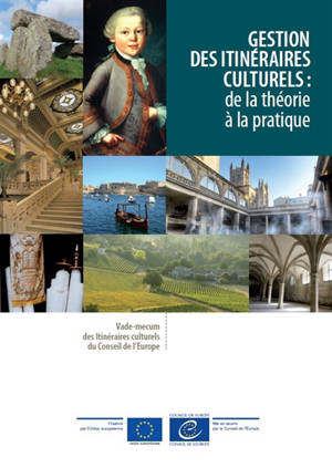 Gestion des Itinéraires culturels : de la théorie à la pratique : vademecum des itinéraires culturels du Conseil de l'Europe - Institut européen des itinéraires culturels (Luxembourg)