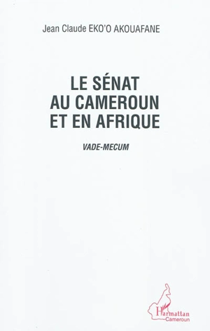 Le Sénat au Cameroun et en Afrique : vade-mecum - Jean-Claude Eko'o Akouafane