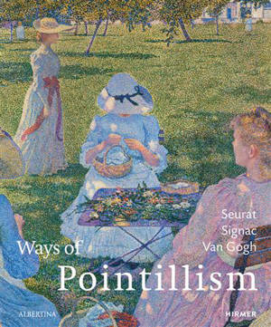 Seurat Signac Van Gogh Ways of Pointillism : Pointillism : Developments and Individual Tendencies - Klaus Albrecht Schröder