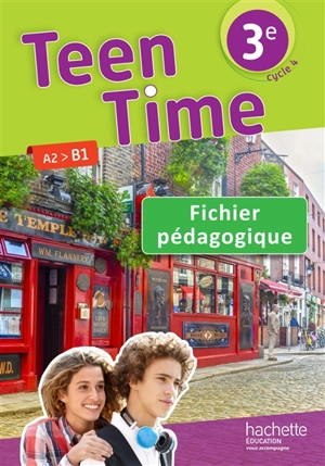 Teen time 3e, cycle 4 : A2-B1 : fichier pédagogique