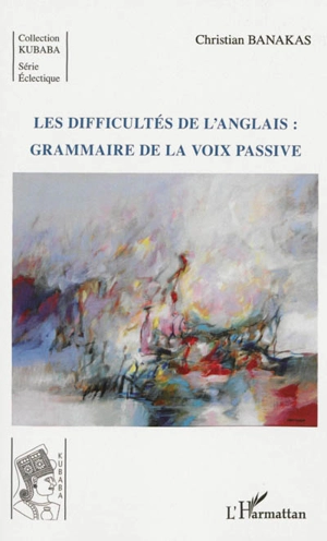 Les difficultés de l'anglais : grammaire de la voix passive - Christian Banakas