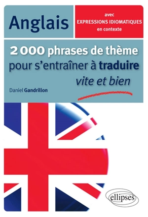 2.000 phrases de thème pour s'entraîner à traduire vite et bien : anglais : avec expressions idiomatiques en contexte - Daniel Gandrillon