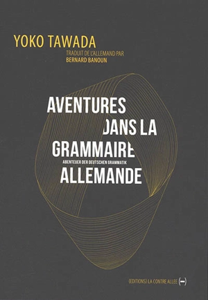 Aventures dans la grammaire allemande : et autres poèmes. Abenteuer der deutschen Grammatik - Yoko Tawada