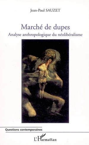 Marché de dupes : analyse anthropologique du néolibéralisme - Jean-Paul Sauzet