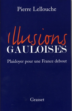 Illusions gauloises : plaidoyer pour une France debout - Pierre Lellouche