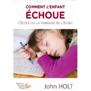 Comment l'enfant échoue : l'école ou la fabrique de l'échec - John Holt