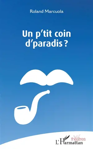 Un p'tit coin d'paradis ? : théâtre - Roland Marcuola