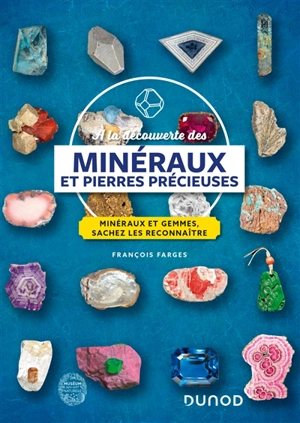 A la découverte des minéraux et pierres précieuses : minéraux et gemmes, sachez les reconnaître - François Farges