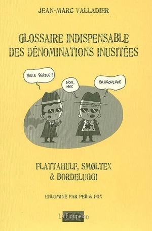 Glossaire indispensable des dénominations inusitées : flattahulf, smoltex & bordeluggi - Jean-Marc Valladier