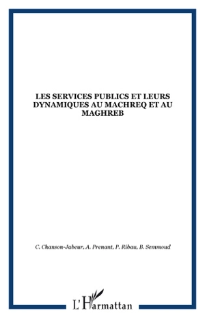 Les services publics et leurs dynamiques au Machreq et au Maghreb : actes du colloque, du 19 au 21 mai 1999 à Paris