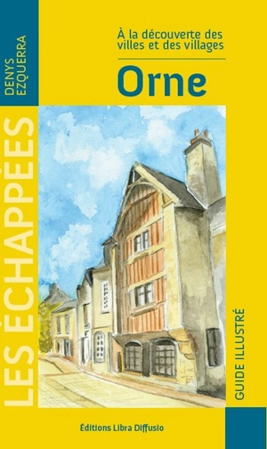 Orne : à la découverte des villes et des villages : guide illustré - Denys Ezquerra